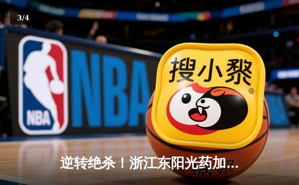 逆转绝杀！浙江东阳光药加时险胜上海久事，孙铭徽32+11导演惊天翻盘 - 3