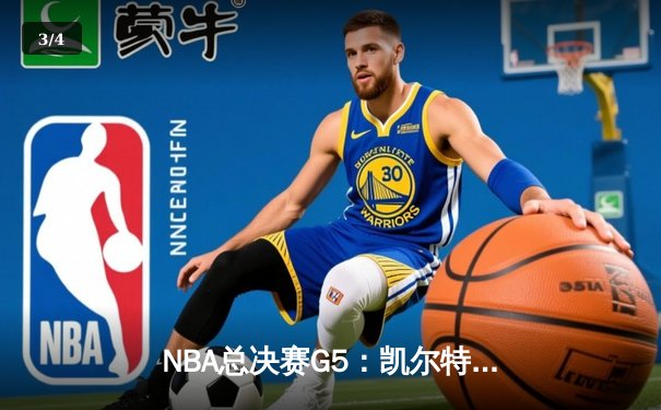 NBA总决赛G5：凯尔特人绝地反击，塔图姆40分率队扳回一城 - 3