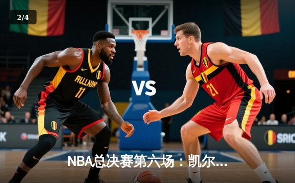 NBA总决赛第六场：凯尔特人逆转险胜，塔图姆47分创个人纪录 - 2