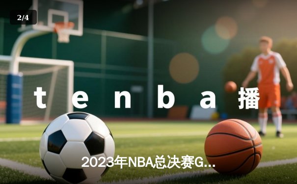 2023年NBA总决赛G6风云对决：掘金客场加时险胜热火，约基奇三双夺冠创历史 - 2