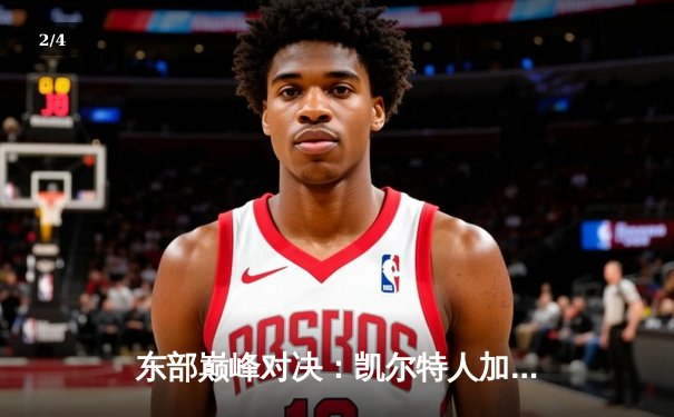 东部巅峰对决：凯尔特人加时险胜雄鹿，塔图姆44分献绝命三分 - 2