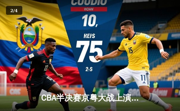 CBA半决赛京粤大战上演史诗级对决 易建联30+15率广东加时险胜北京 - 2