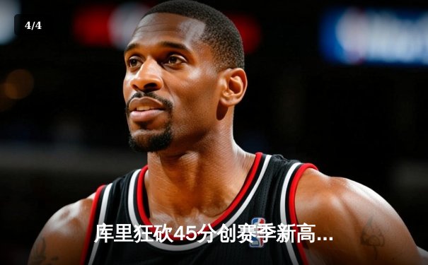 库里狂砍45分创赛季新高 勇士加时逆转凯尔特人 捍卫主场 - 4