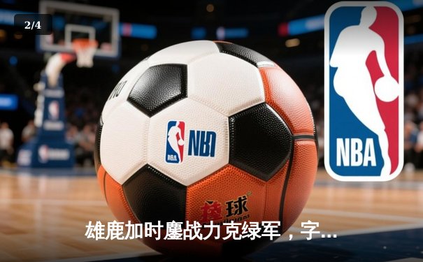 雄鹿加时鏖战力克绿军，字母哥狂砍44+14主宰关键时刻 - 2