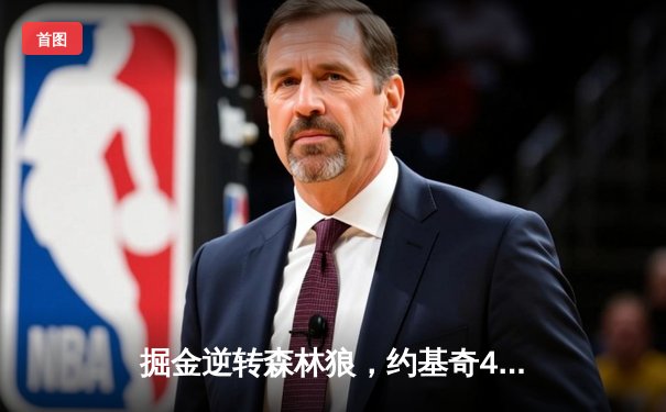 掘金逆转森林狼，约基奇40+三双锁定天王山