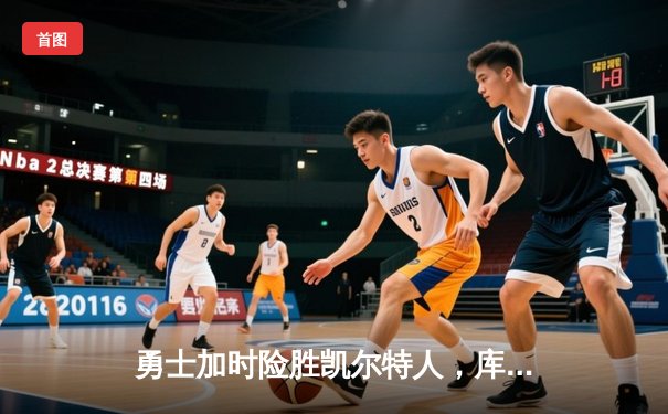 勇士加时险胜凯尔特人，库里狂砍43分率队逆转