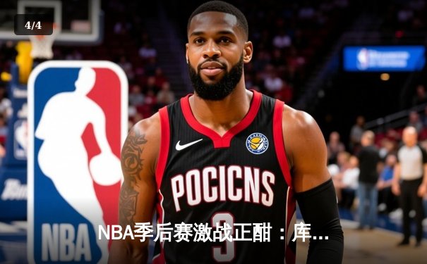 NBA季后赛激战正酣：库里空砍40分难救主，勇士加时惜败湖人 - 4