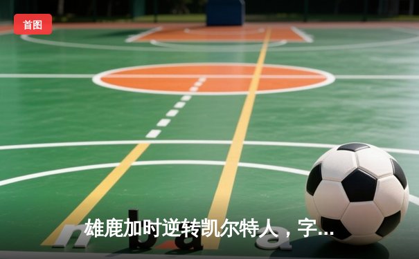 雄鹿加时逆转凯尔特人，字母哥44分创赛季新高